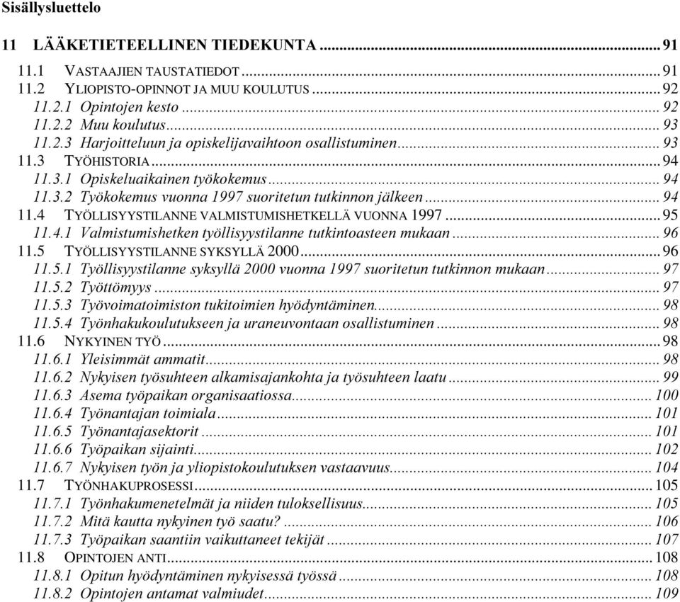 4 TYÖLLISYYSTILANNE VALMISTUMISHETKELLÄ VUONNA 1997... 95 9DOPLVWXPLVKHWNHQW\ OOLV\\VWLODQQHWXWNLQWRDVWHHQPXNDDQ 11.5 TYÖLLISYYSTILANNE SYKSYLLÄ 2000.