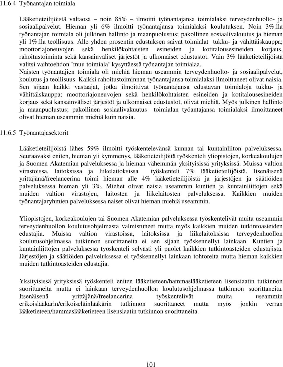 Alle yhden prosentin edustuksen saivat toimialat tukku- ja vähittäiskauppa; moottoriajoneuvojen sekä henkilökohtaisten esineiden ja kotitalousesineiden korjaus, rahoitustoiminta sekä kansainväliset