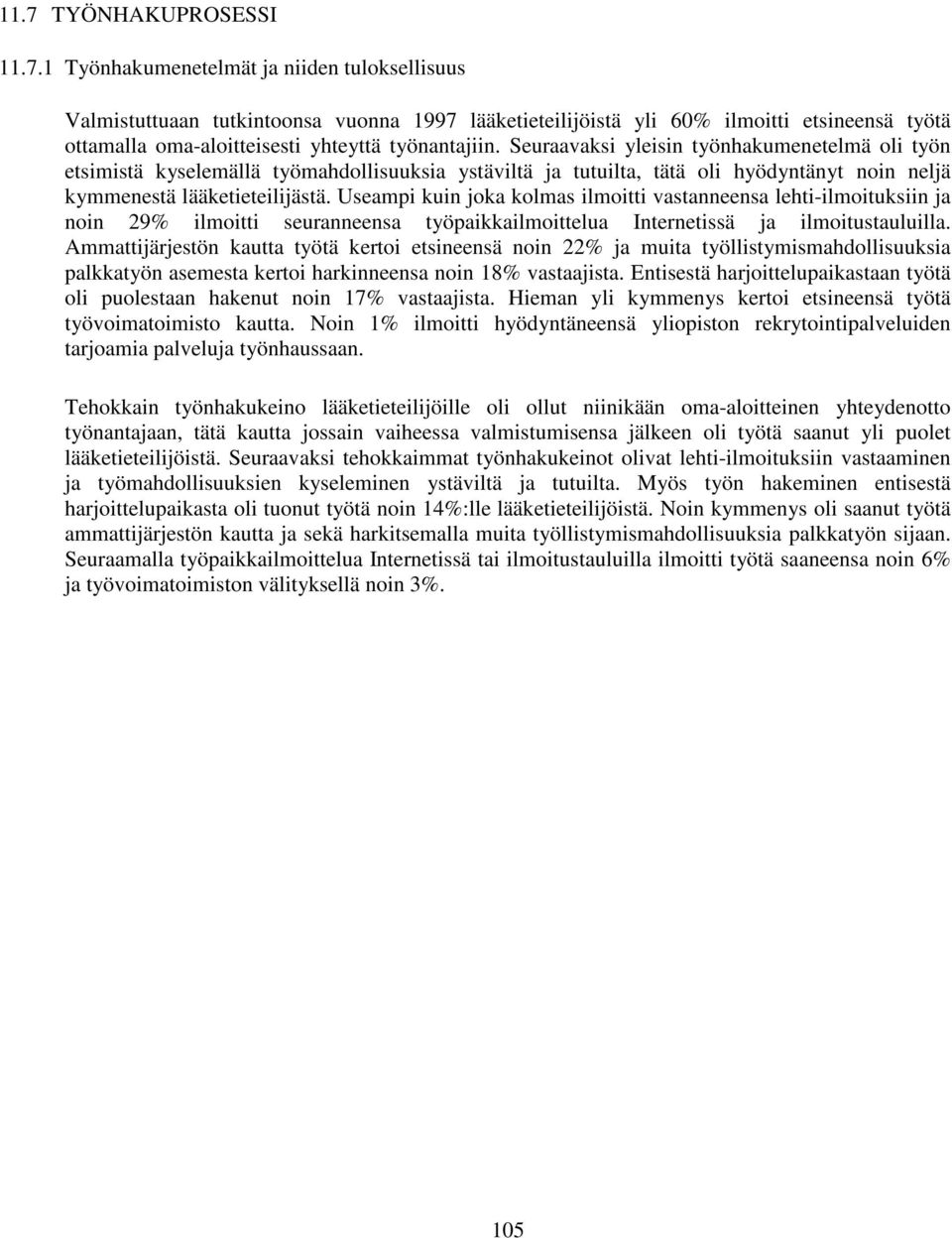 Useampi kuin joka kolmas ilmoitti vastanneensa lehti-ilmoituksiin ja noin 29% ilmoitti seuranneensa työpaikkailmoittelua Internetissä ja ilmoitustauluilla.