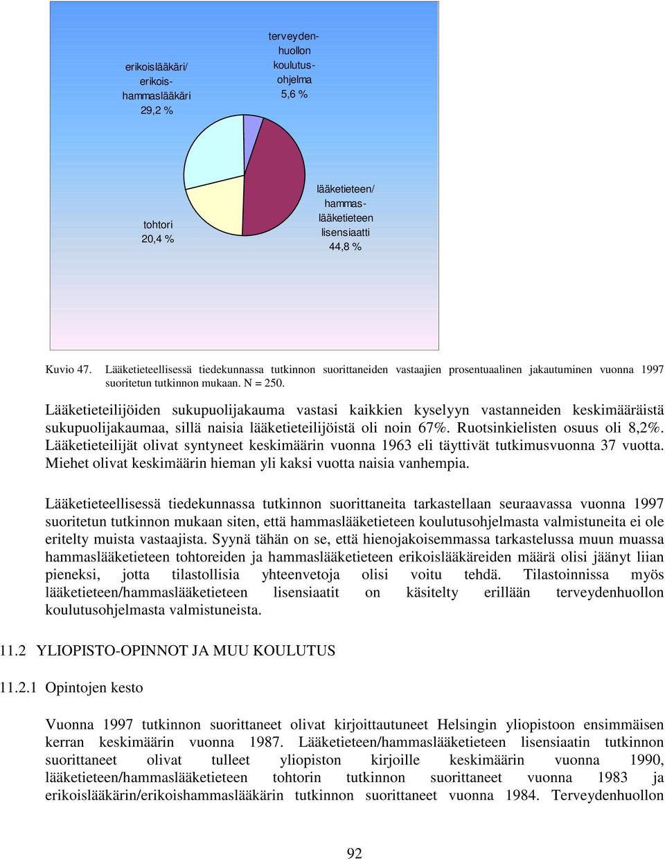 Lääketieteilijöiden sukupuolijakauma vastasi kaikkien kyselyyn vastanneiden keskimääräistä sukupuolijakaumaa, sillä naisia lääketieteilijöistä oli noin 67%. Ruotsinkielisten osuus oli 8,2%.