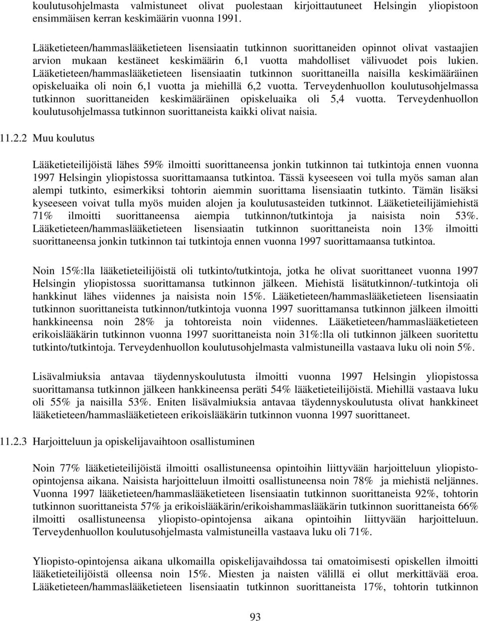 Lääketieteen/hammaslääketieteen lisensiaatin tutkinnon suorittaneilla naisilla keskimääräinen opiskeluaika oli noin 6,1 vuotta ja miehillä 6,2 vuotta.