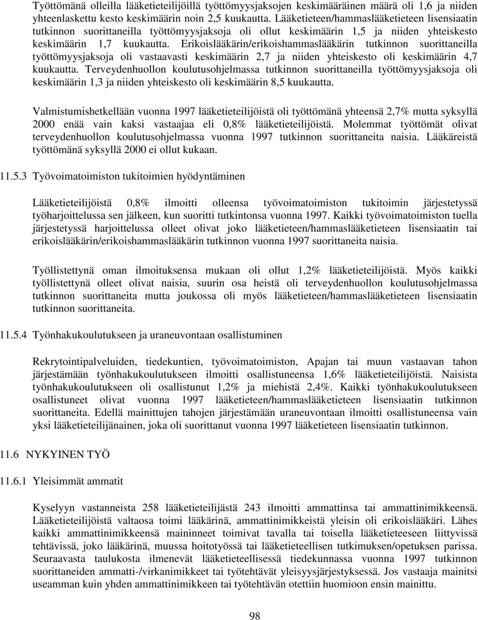 Erikoislääkärin/erikoishammaslääkärin tutkinnon suorittaneilla työttömyysjaksoja oli vastaavasti keskimäärin 2,7 ja niiden yhteiskesto oli keskimäärin 4,7 kuukautta.