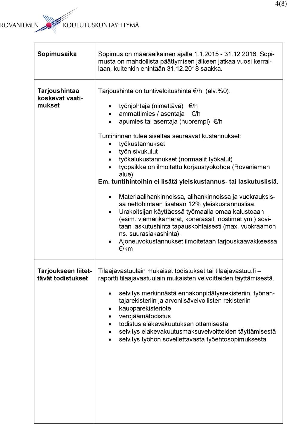 työnjohtaja (nimettävä) /h ammattimies / asentaja /h apumies tai asentaja (nuorempi) /h Tuntihinnan tulee sisältää seuraavat kustannukset: työkustannukset työn sivukulut työkalukustannukset