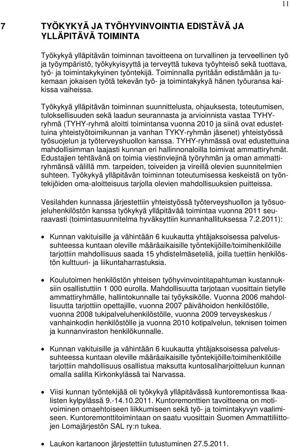 Työkykyä ylläpitävän toiminnan suunnittelusta, ohjauksesta, toteutumisen, tuloksellisuuden sekä laadun seurannasta ja arvioinnista vastaa TYHYryhmä (TYHY-ryhmä aloitti toimintansa vuonna 2010 ja