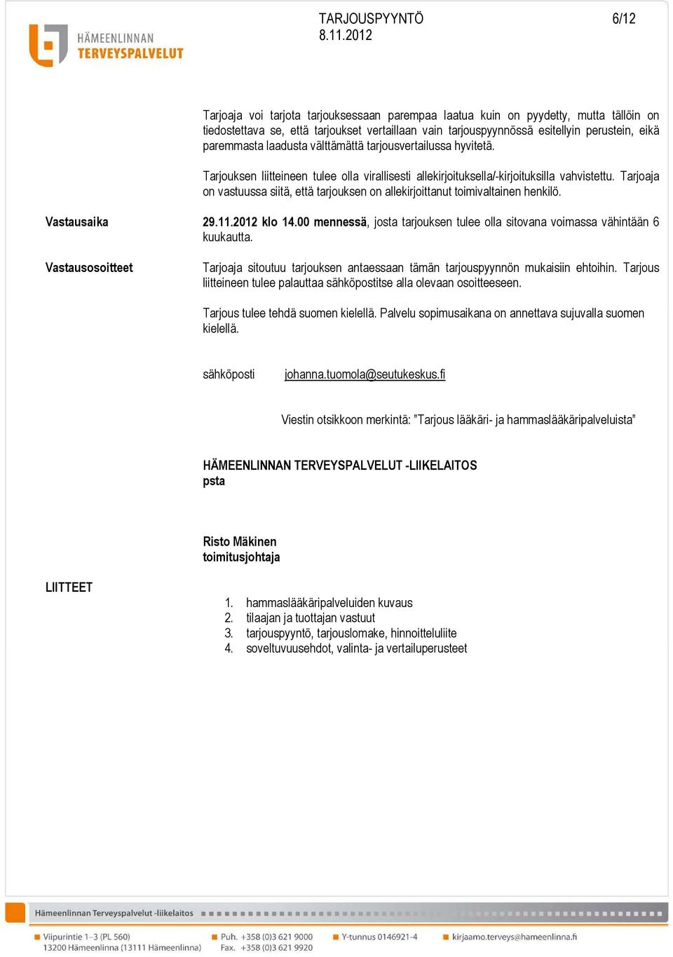 Tarjoaja on vastuussa siitä, että tarjouksen on allekirjoittanut toimivaltainen henkilö. Vastausaika 29.11.2012 klo 14.00 mennessä, josta tarjouksen tulee olla sitovana voimassa vähintään 6 kuukautta.