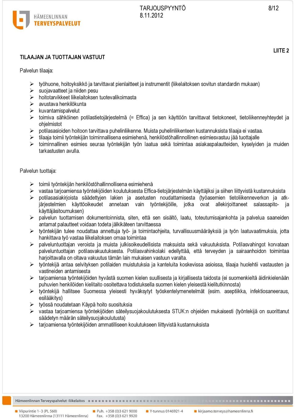 tietoliikenneyhteydet ja ohjelmistot potilasasioiden hoitoon tarvittava puhelinliikenne. Muista puhelinliikenteen kustannuksista tilaaja ei vastaa.