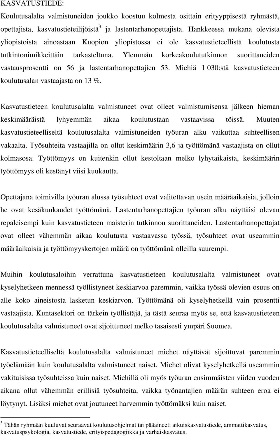 Ylemmän korkeakoulututkinnon suorittaneiden vastausprosentti on 56 ja lastentarhanopettajien 53. Miehiä 1 030:stä kasvatustieteen koulutusalan vastaajasta on 13 %.