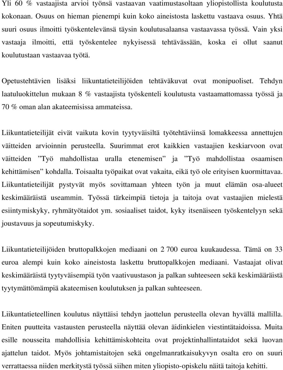 Vain yksi vastaaja ilmoitti, että työskentelee nykyisessä tehtävässään, koska ei ollut saanut koulutustaan vastaavaa työtä.