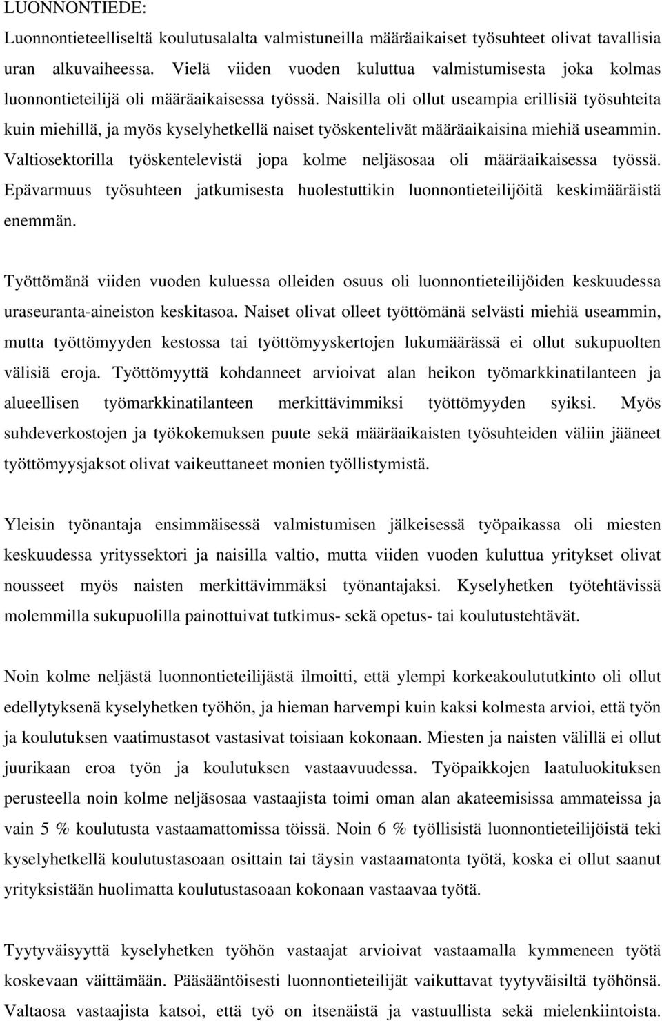 Naisilla oli ollut useampia erillisiä työsuhteita kuin miehillä, ja myös kyselyhetkellä naiset työskentelivät määräaikaisina miehiä useammin.