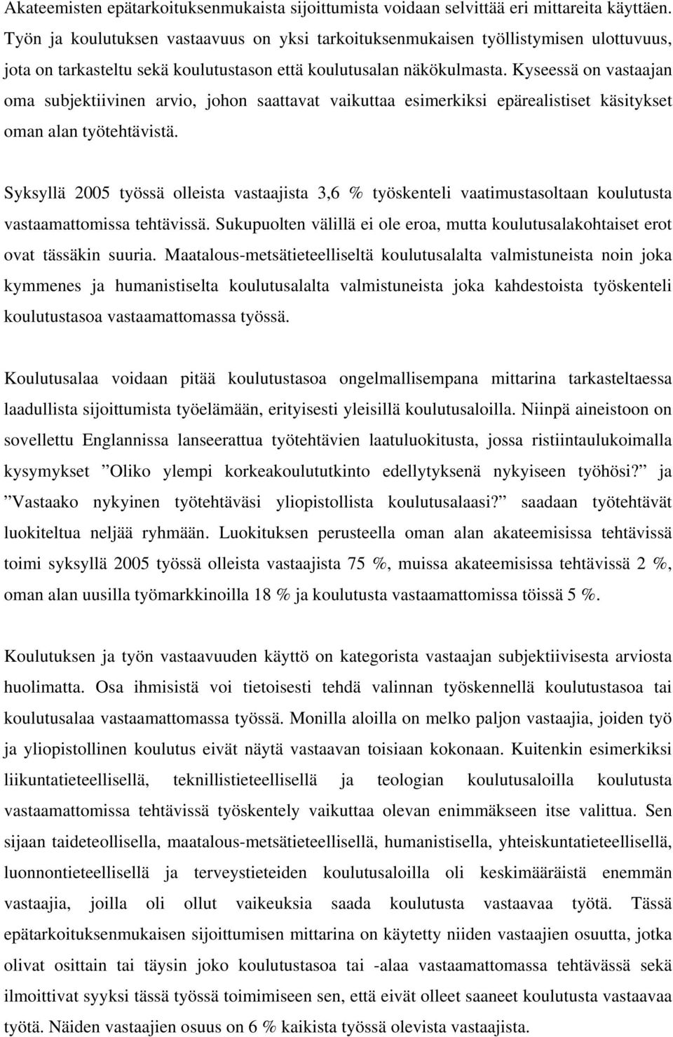 Kyseessä on vastaajan oma subjektiivinen arvio, johon saattavat vaikuttaa esimerkiksi epärealistiset käsitykset oman alan työtehtävistä.