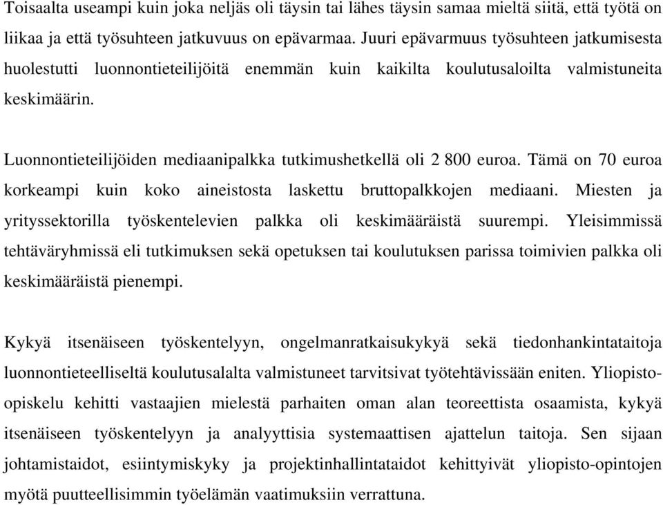 Luonnontieteilijöiden mediaanipalkka tutkimushetkellä oli 2 800 euroa. Tämä on 70 euroa korkeampi kuin koko aineistosta laskettu bruttopalkkojen mediaani.