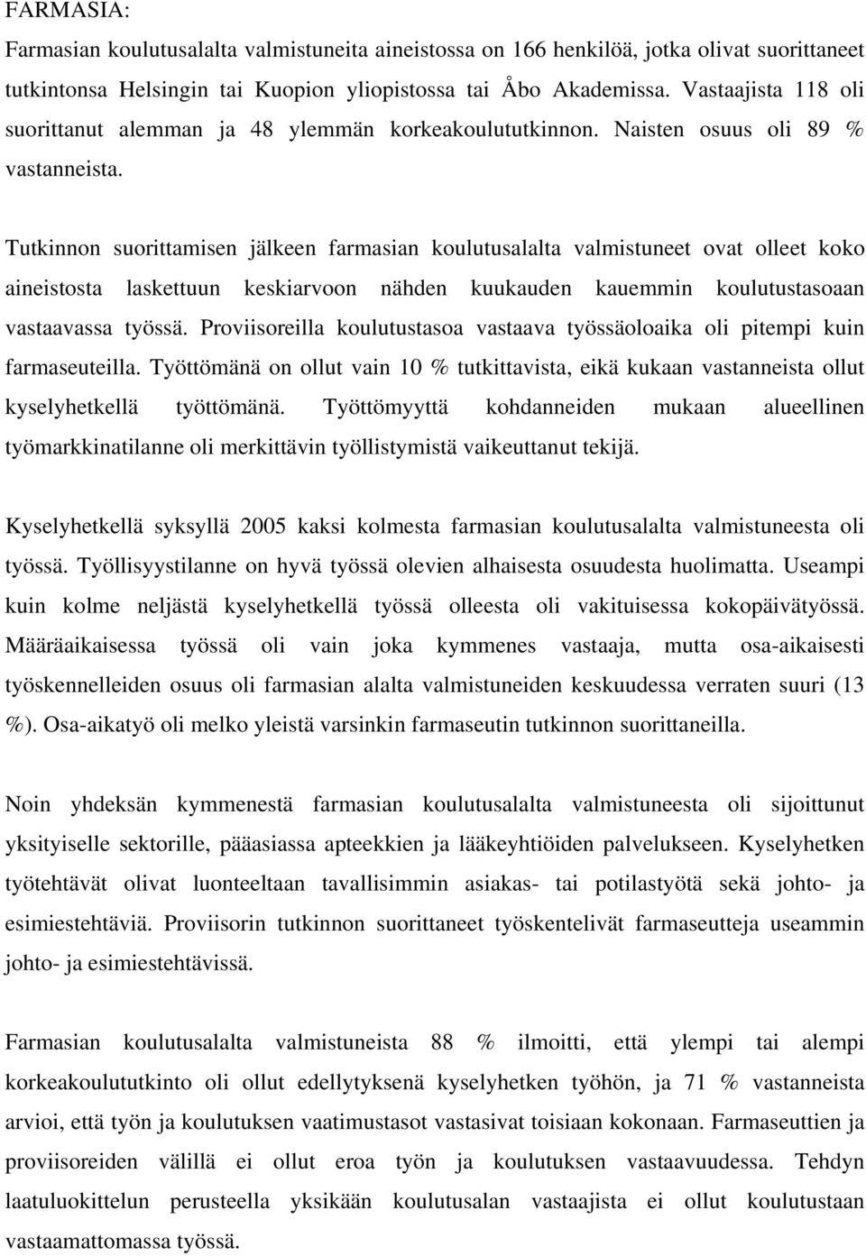 Tutkinnon suorittamisen jälkeen farmasian koulutusalalta valmistuneet ovat olleet koko aineistosta laskettuun keskiarvoon nähden kuukauden kauemmin koulutustasoaan vastaavassa työssä.