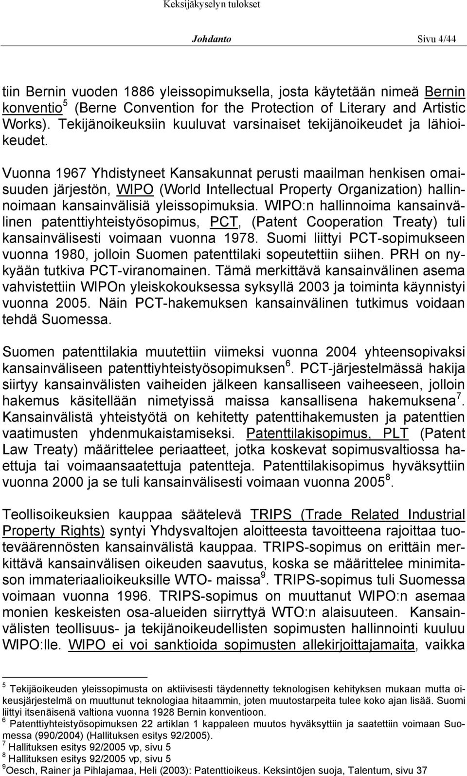Vuonna 1967 Yhdistyneet Kansakunnat perusti maailman henkisen omaisuuden järjestön, WIPO (World Intellectual Property Organization) hallinnoimaan kansainvälisiä yleissopimuksia.