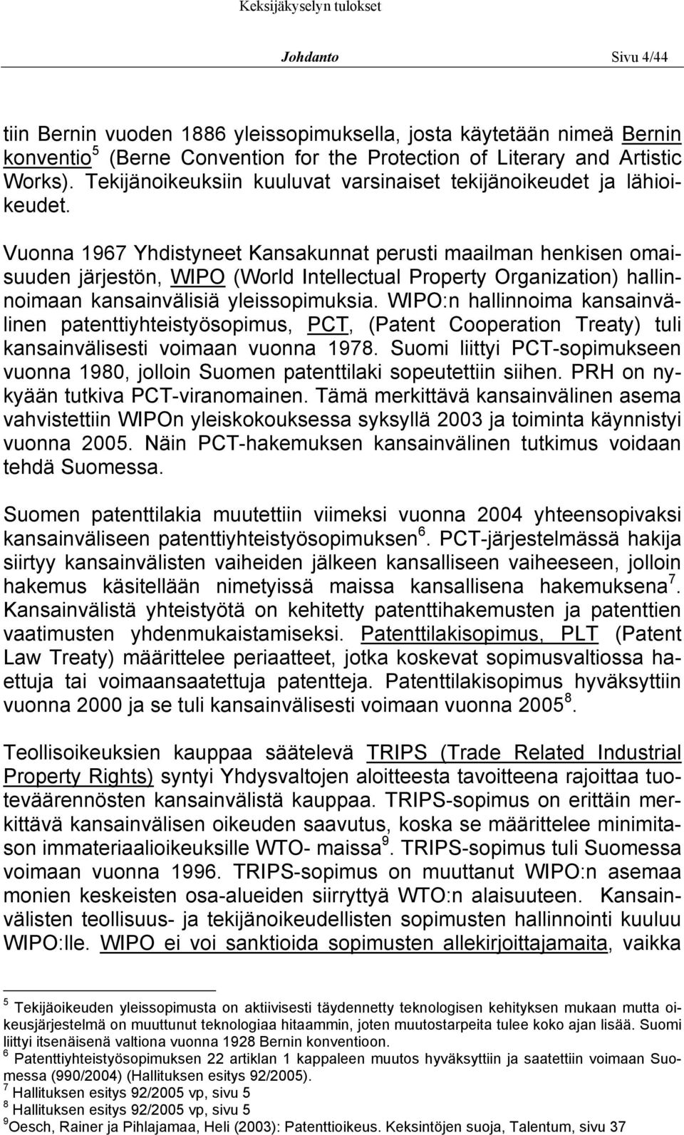 Vuonna 1967 Yhdistyneet Kansakunnat perusti maailman henkisen omaisuuden järjestön, WIPO (World Intellectual Property Organization) hallinnoimaan kansainvälisiä yleissopimuksia.