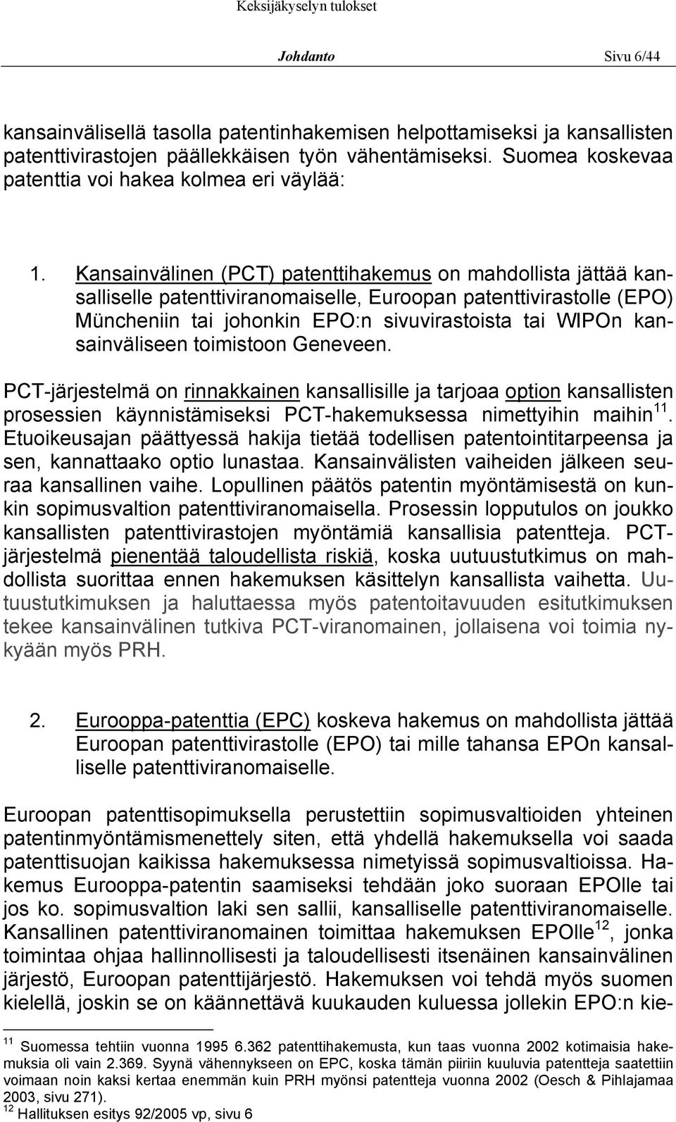 Kansainvälinen (PCT) patenttihakemus on mahdollista jättää kansalliselle patenttiviranomaiselle, Euroopan patenttivirastolle (EPO) Müncheniin tai johonkin EPO:n sivuvirastoista tai WIPOn