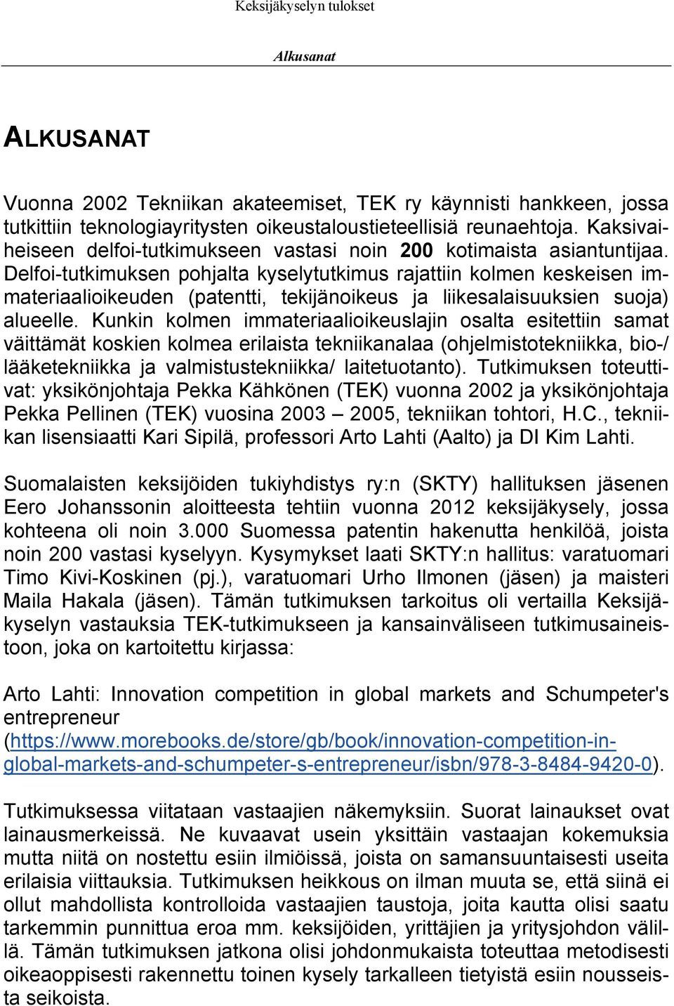 Delfoi-tutkimuksen pohjalta kyselytutkimus rajattiin kolmen keskeisen immateriaalioikeuden (patentti, tekijänoikeus ja liikesalaisuuksien suoja) alueelle.