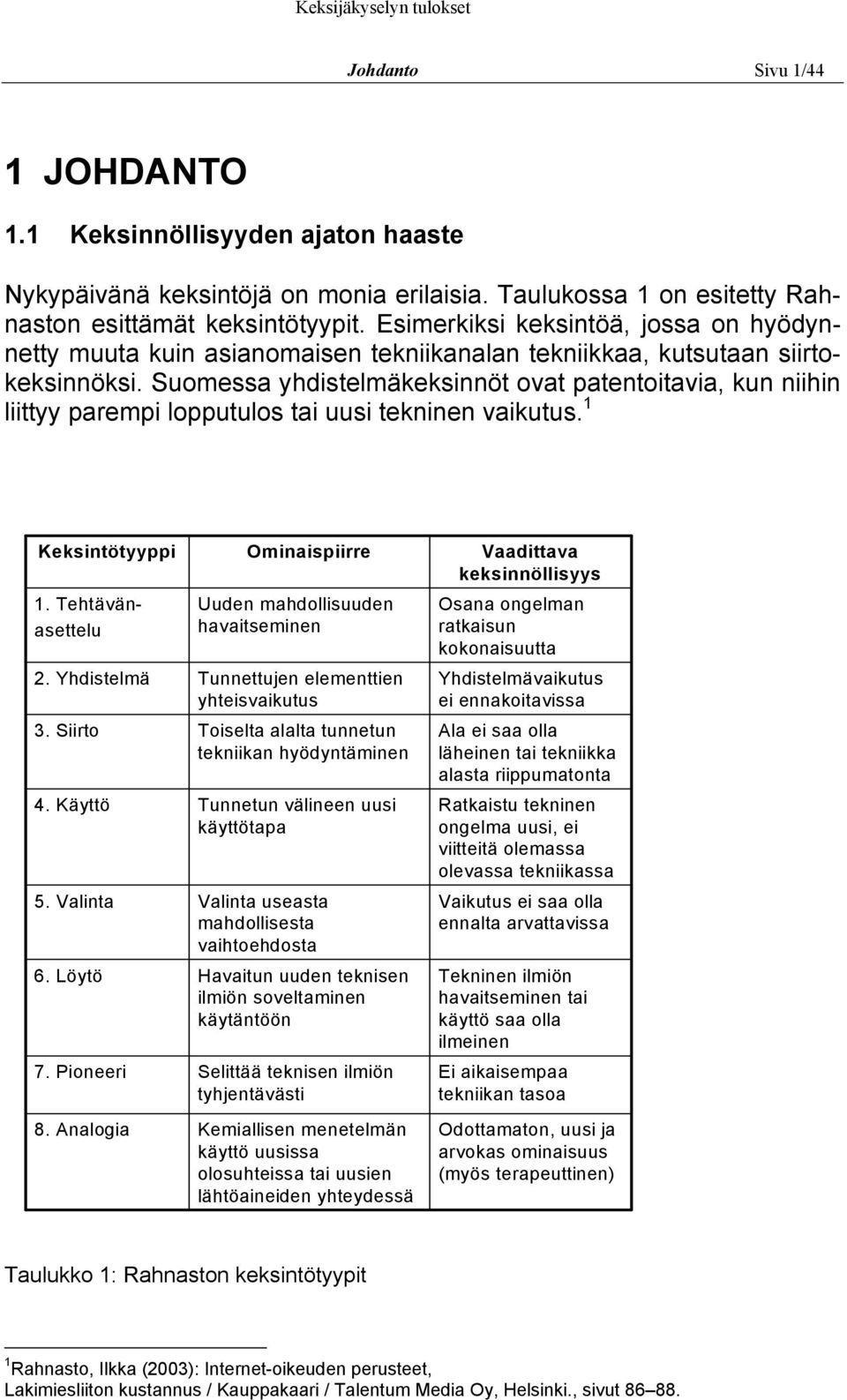 Suomessa yhdistelmäkeksinnöt ovat patentoitavia, kun niihin liittyy parempi lopputulos tai uusi tekninen vaikutus. 1 Keksintötyyppi 1. Tehtävänasettelu 2. Yhdistelmä 3. Siirto 4. Käyttö 5. Valinta 6.