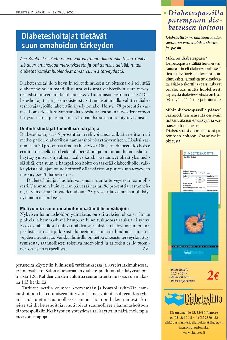 Diabeteshoitajille tehdyn kyselytutkimuksen tavoitteena oli selvittää diabeteshoitajien mahdollisuutta vaikuttaa diabeetikon suun terveyden edistämiseen hoidonohjauksessa.