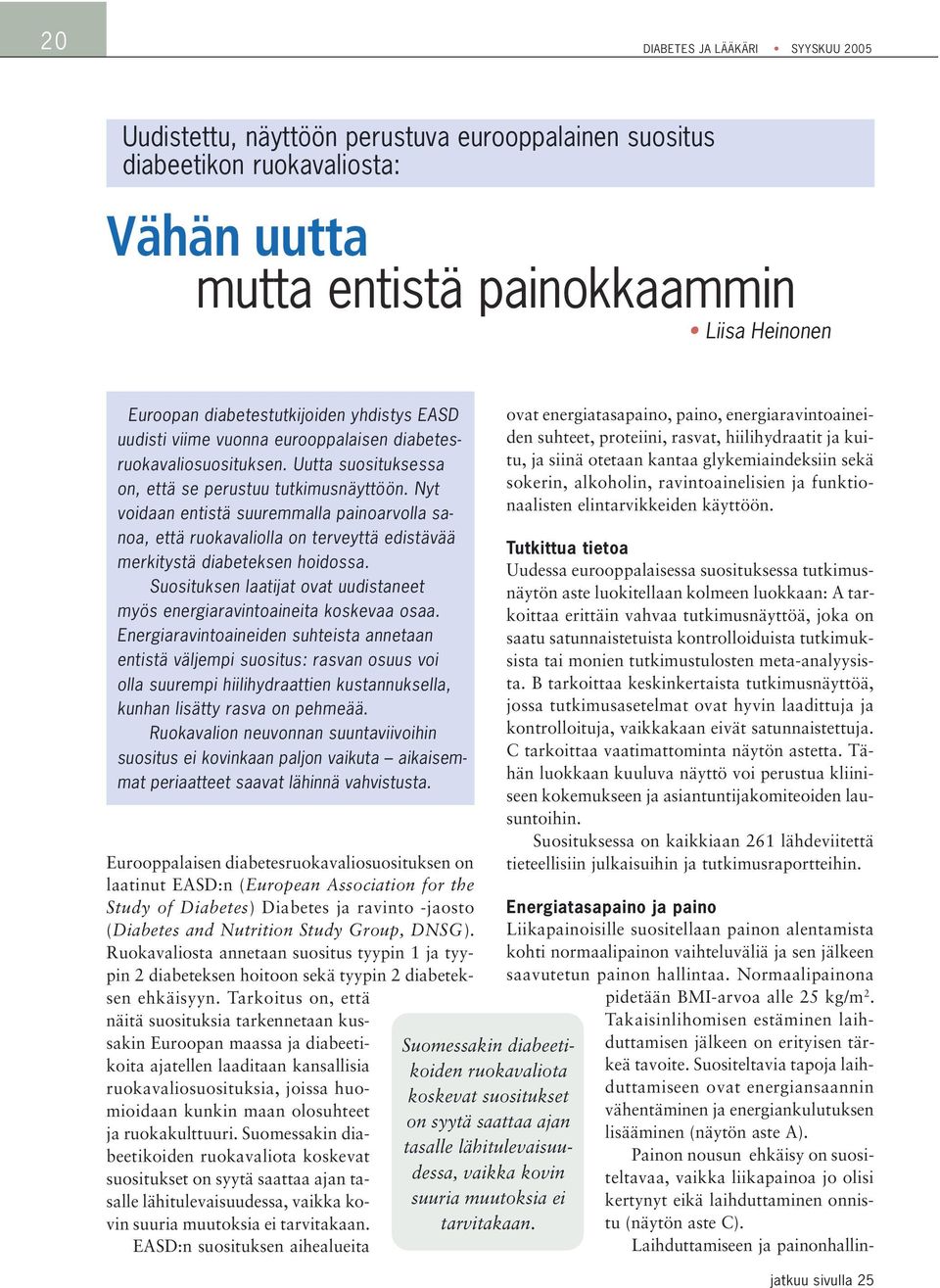 Nyt voidaan entistä suuremmalla painoarvolla sanoa, että ruokavaliolla on terveyttä edistävää merkitystä diabeteksen hoidossa.