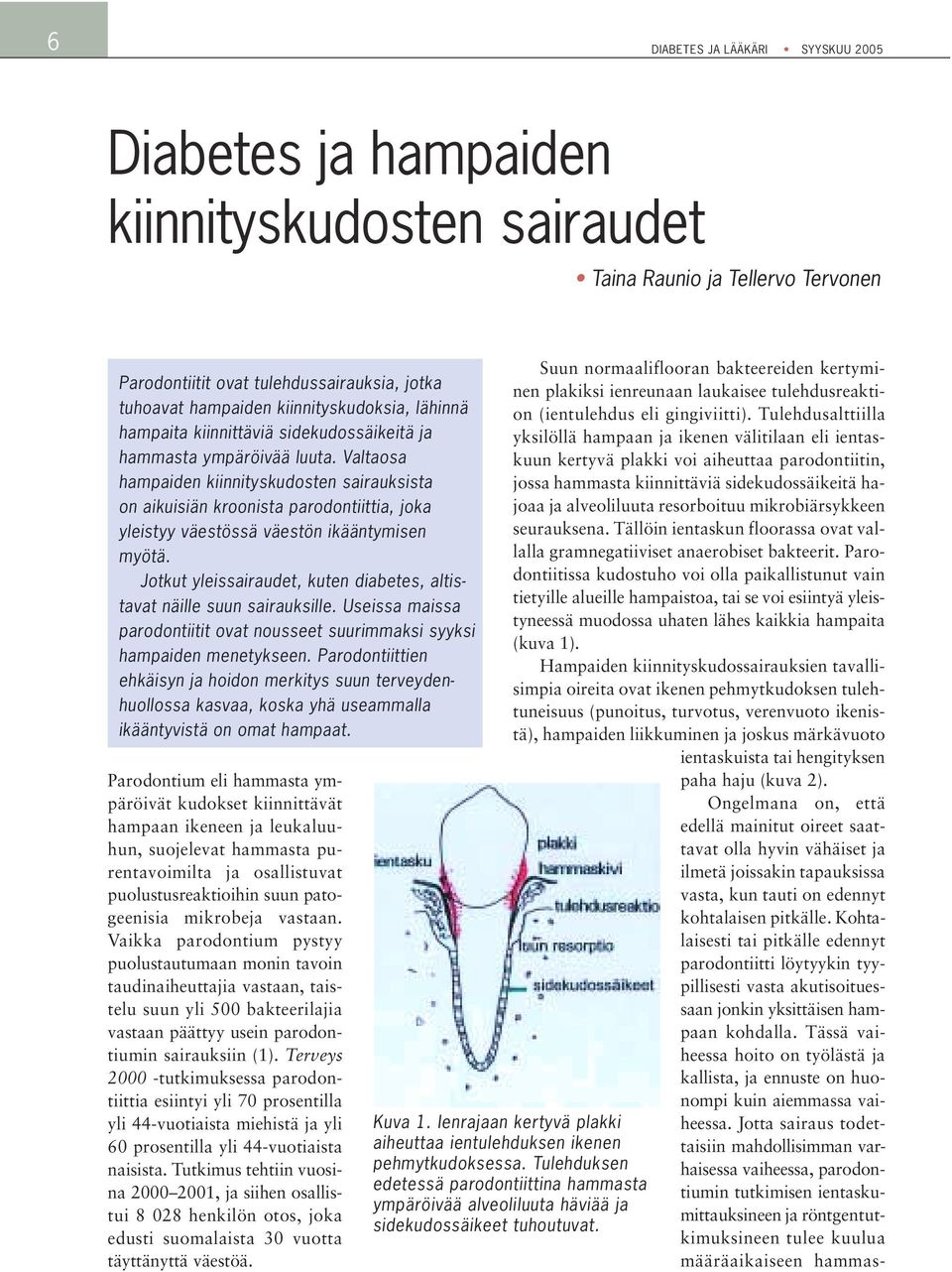 Valtaosa hampaiden kiinnityskudosten sairauksista on aikuisiän kroonista parodontiittia, joka yleistyy väestössä väestön ikääntymisen myötä.