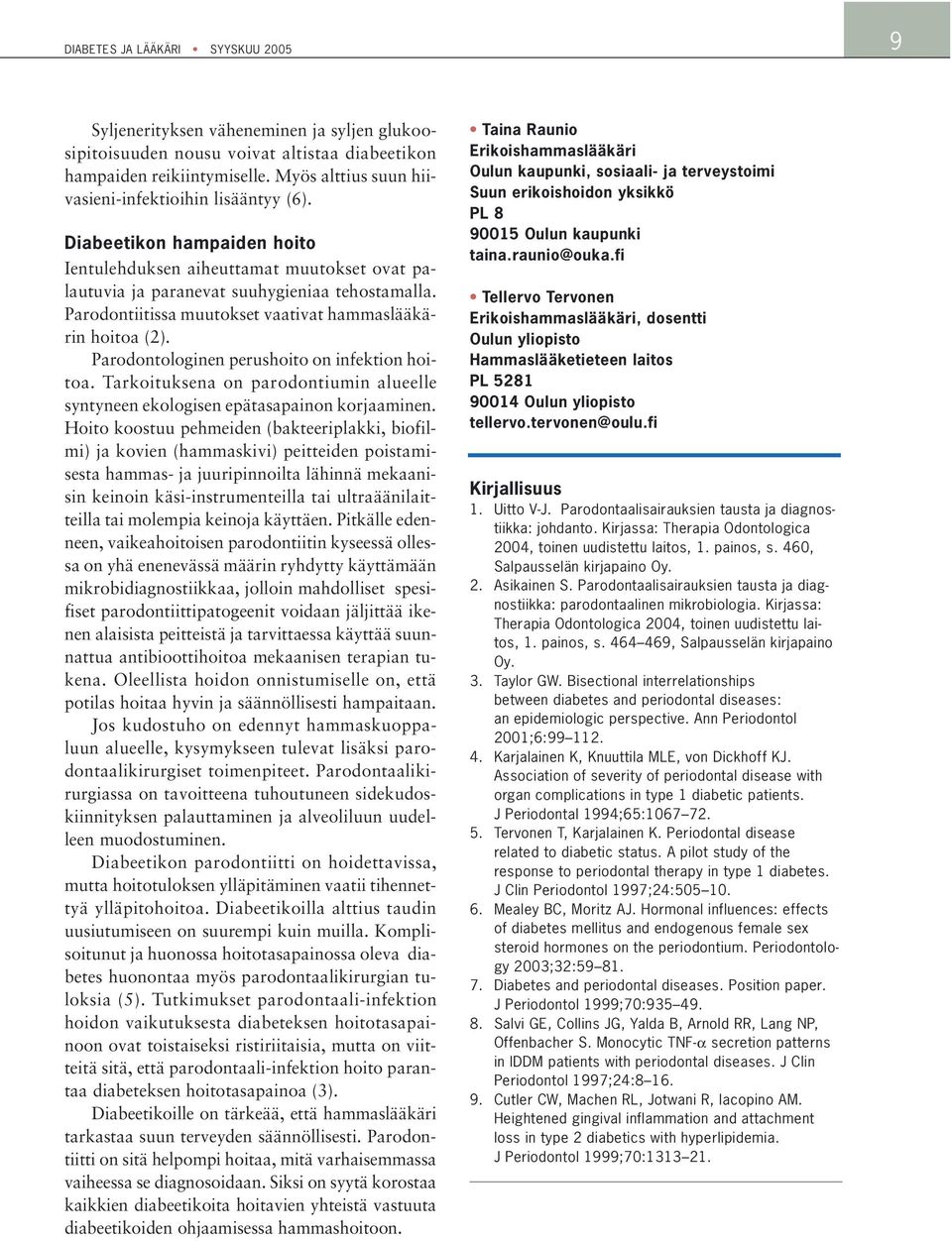 Parodontiitissa muutokset vaativat hammaslääkärin hoitoa (2). Parodontologinen perushoito on infektion hoitoa. Tarkoituksena on parodontiumin alueelle syntyneen ekologisen epätasapainon korjaaminen.