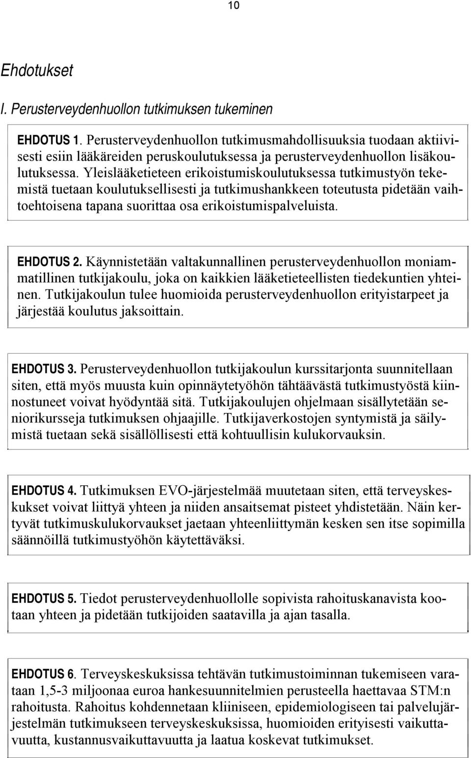 Yleislääketieteen erikoistumiskoulutuksessa tutkimustyön tekemistä tuetaan koulutuksellisesti ja tutkimushankkeen toteutusta pidetään vaihtoehtoisena tapana suorittaa osa erikoistumispalveluista.