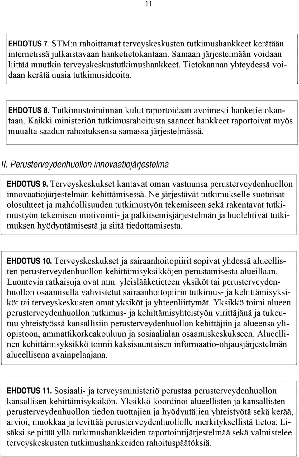 Kaikki ministeriön tutkimusrahoitusta saaneet hankkeet raportoivat myös muualta saadun rahoituksensa samassa järjestelmässä. II. Perusterveydenhuollon innovaatiojärjestelmä EHDOTUS 9.