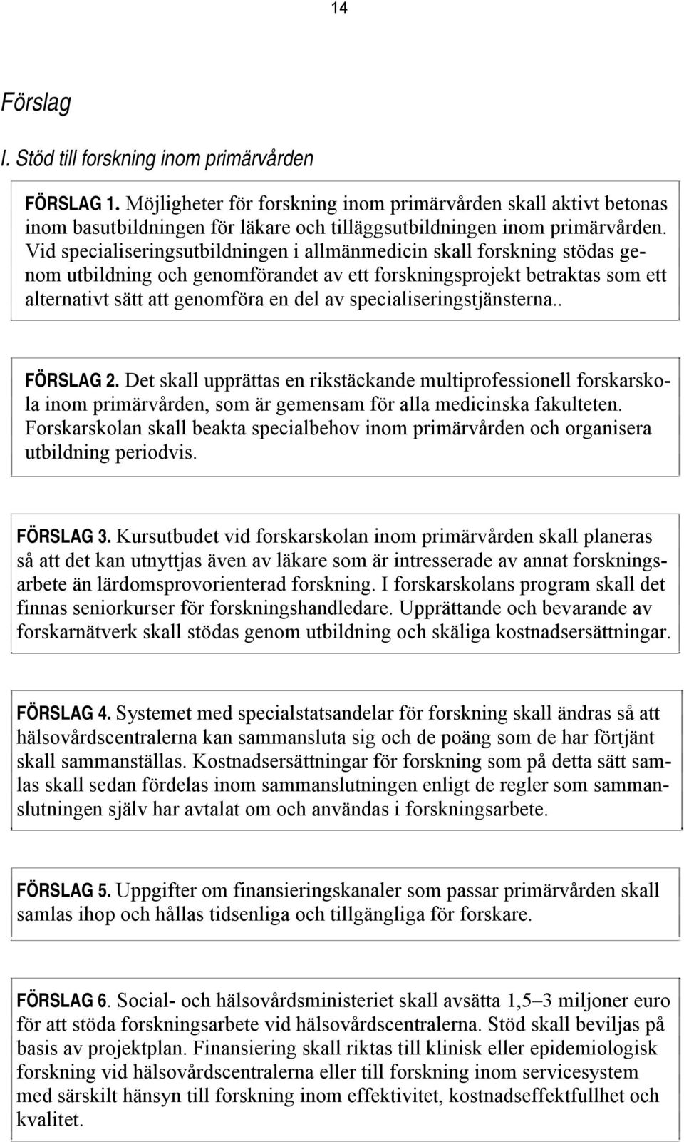 Vid specialiseringsutbildningen i allmänmedicin skall forskning stödas genom utbildning och genomförandet av ett forskningsprojekt betraktas som ett alternativt sätt att genomföra en del av