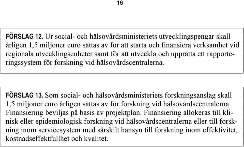 för att utveckla och upprätta ett rapporteringssystem för forskning vid hälsovårdscentralerna. FÖRSLAG 13.