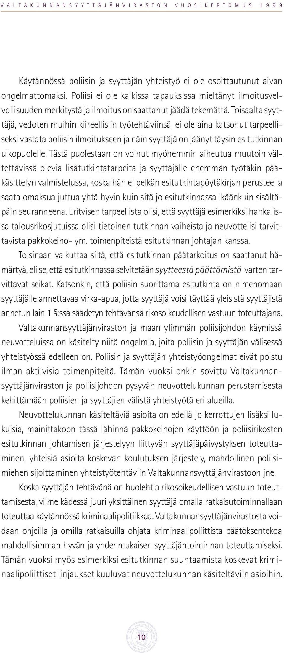 Toisaalta syyttäjä, vedoten muihin kiireellisiin työtehtäviinsä, ei ole aina katsonut tarpeelliseksi vastata poliisin ilmoitukseen ja näin syyttäjä on jäänyt täysin esitutkinnan ulkopuolelle.