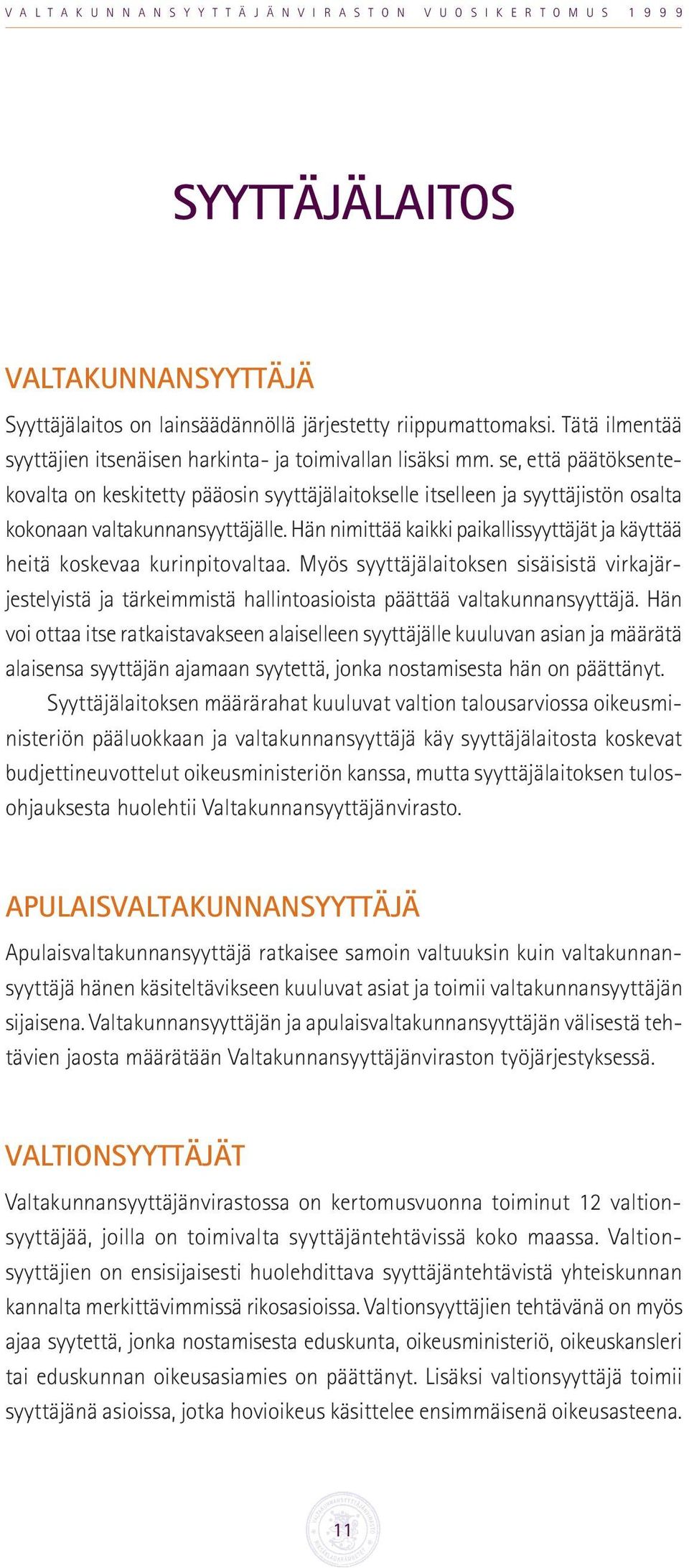 Hän nimittää kaikki paikallissyyttäjät ja käyttää heitä koskevaa kurinpitovaltaa. Myös syyttäjälaitoksen sisäisistä virkajärjestelyistä ja tärkeimmistä hallintoasioista päättää valtakunnansyyttäjä.