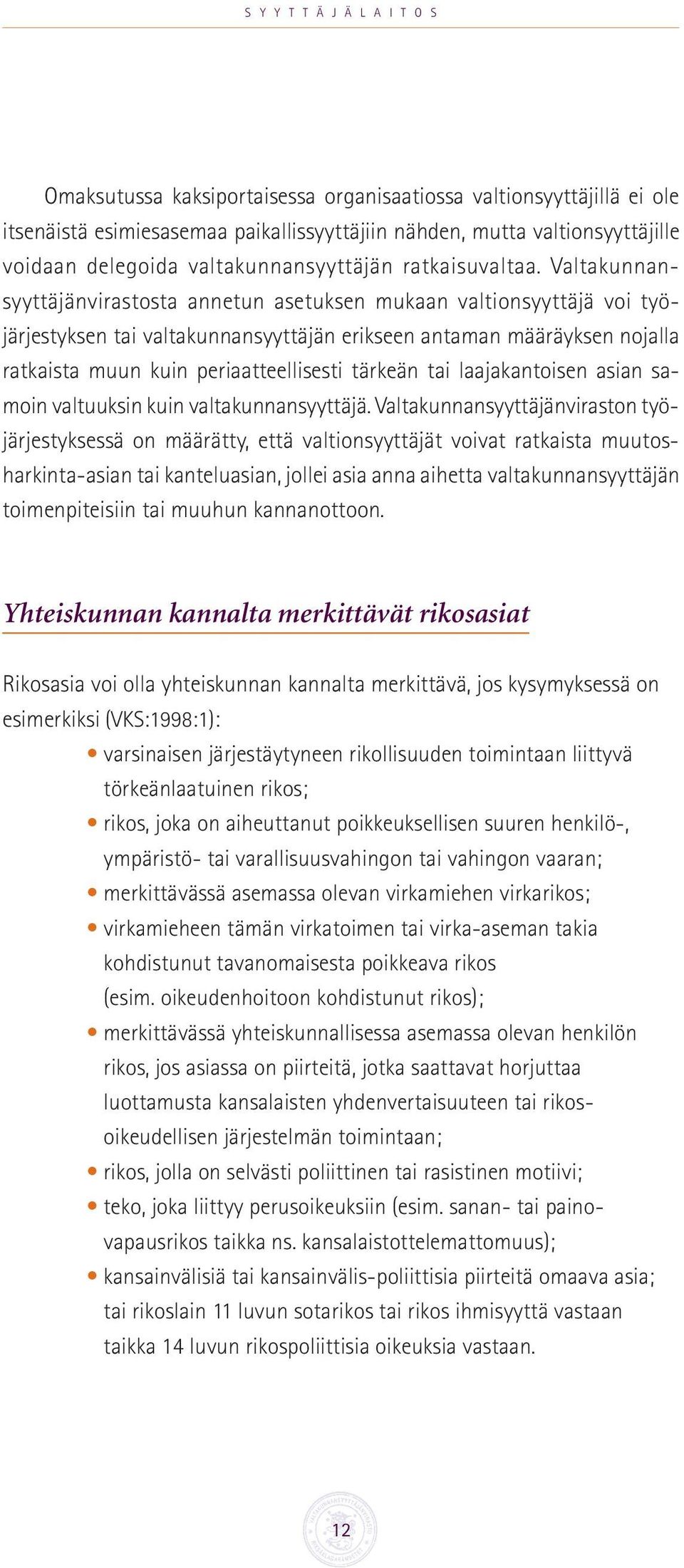 Valtakunnansyyttäjänvirastosta annetun asetuksen mukaan valtionsyyttäjä voi työjärjestyksen tai valtakunnansyyttäjän erikseen antaman määräyksen nojalla ratkaista muun kuin periaatteellisesti tärkeän