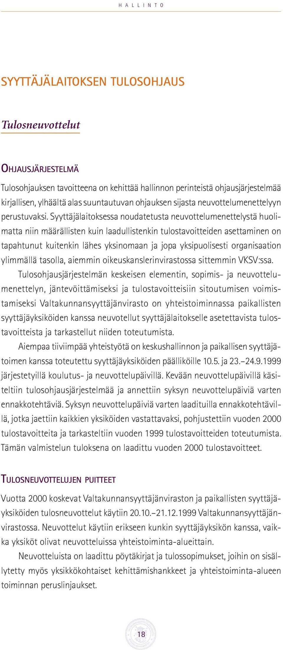 Syyttäjälaitoksessa noudatetusta neuvottelumenettelystä huolimatta niin määrällisten kuin laadullistenkin tulostavoitteiden asettaminen on tapahtunut kuitenkin lähes yksinomaan ja jopa yksipuolisesti