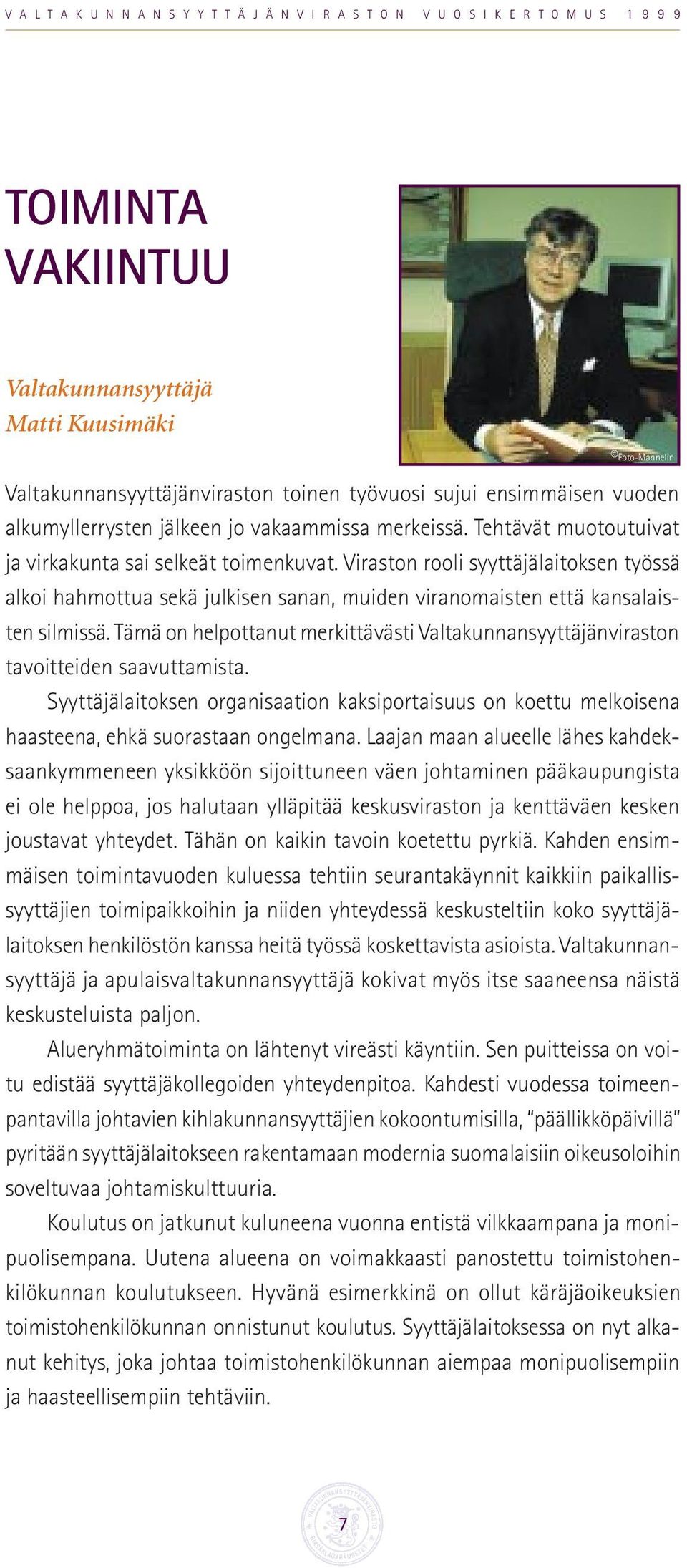 Tämä on helpottanut merkittävästi Valtakunnansyyttäjänviraston tavoitteiden saavuttamista. Syyttäjälaitoksen organisaation kaksiportaisuus on koettu melkoisena haasteena, ehkä suorastaan ongelmana.