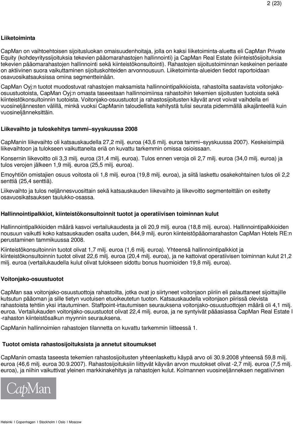 Rahastojen sijoitustoiminnan keskeinen periaate on aktiivinen suora vaikuttaminen sijoituskohteiden arvonnousuun. Liiketoiminta-alueiden tiedot raportoidaan osavuosikatsauksissa omina segmentteinään.