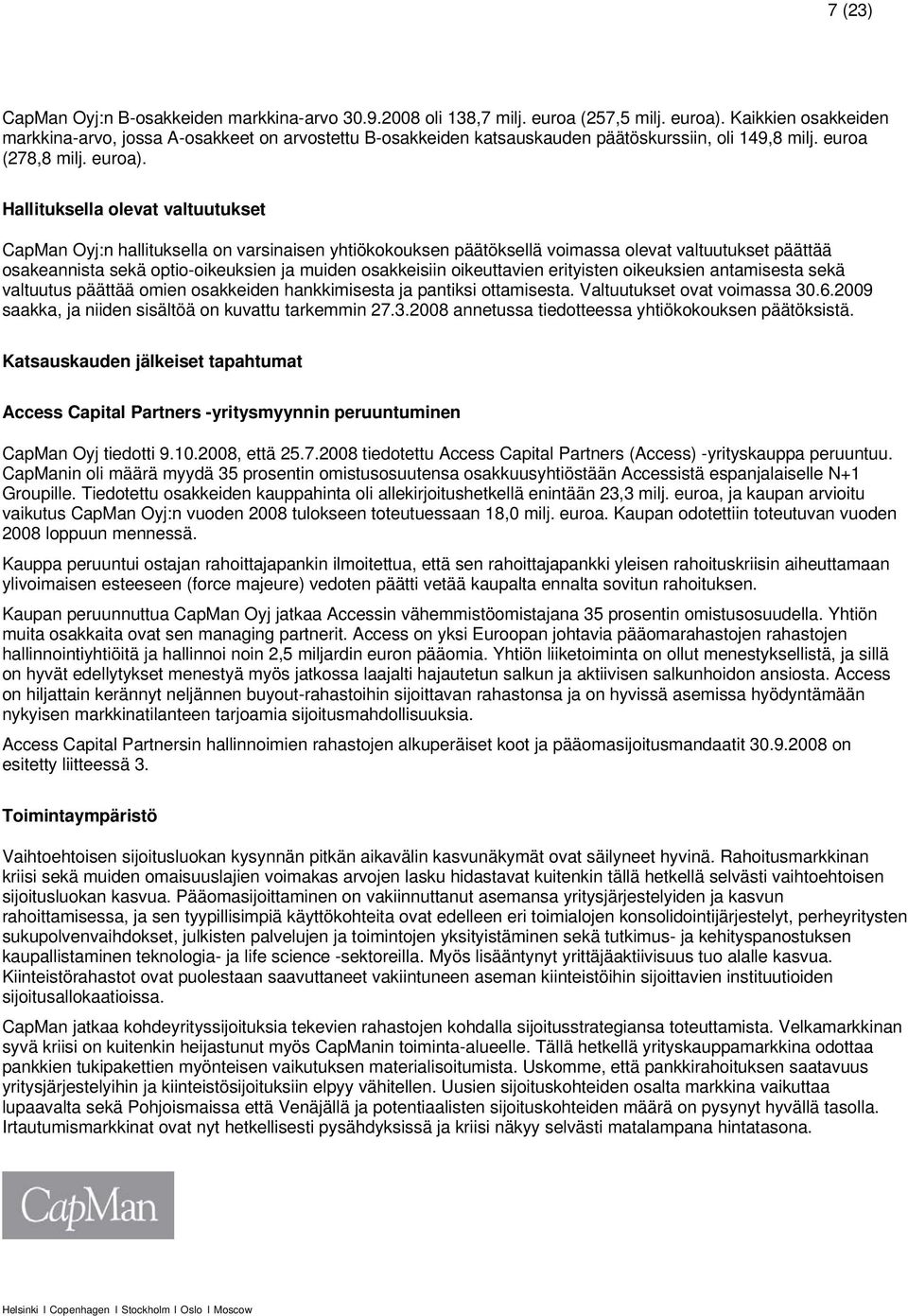 Hallituksella olevat valtuutukset CapMan Oyj:n hallituksella on varsinaisen yhtiökokouksen päätöksellä voimassa olevat valtuutukset päättää osakeannista sekä optio-oikeuksien ja muiden osakkeisiin