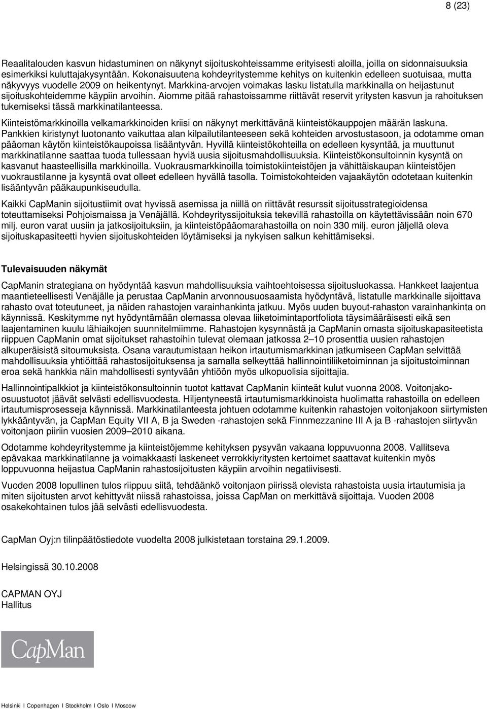 Markkina-arvojen voimakas lasku listatulla markkinalla on heijastunut sijoituskohteidemme käypiin arvoihin.