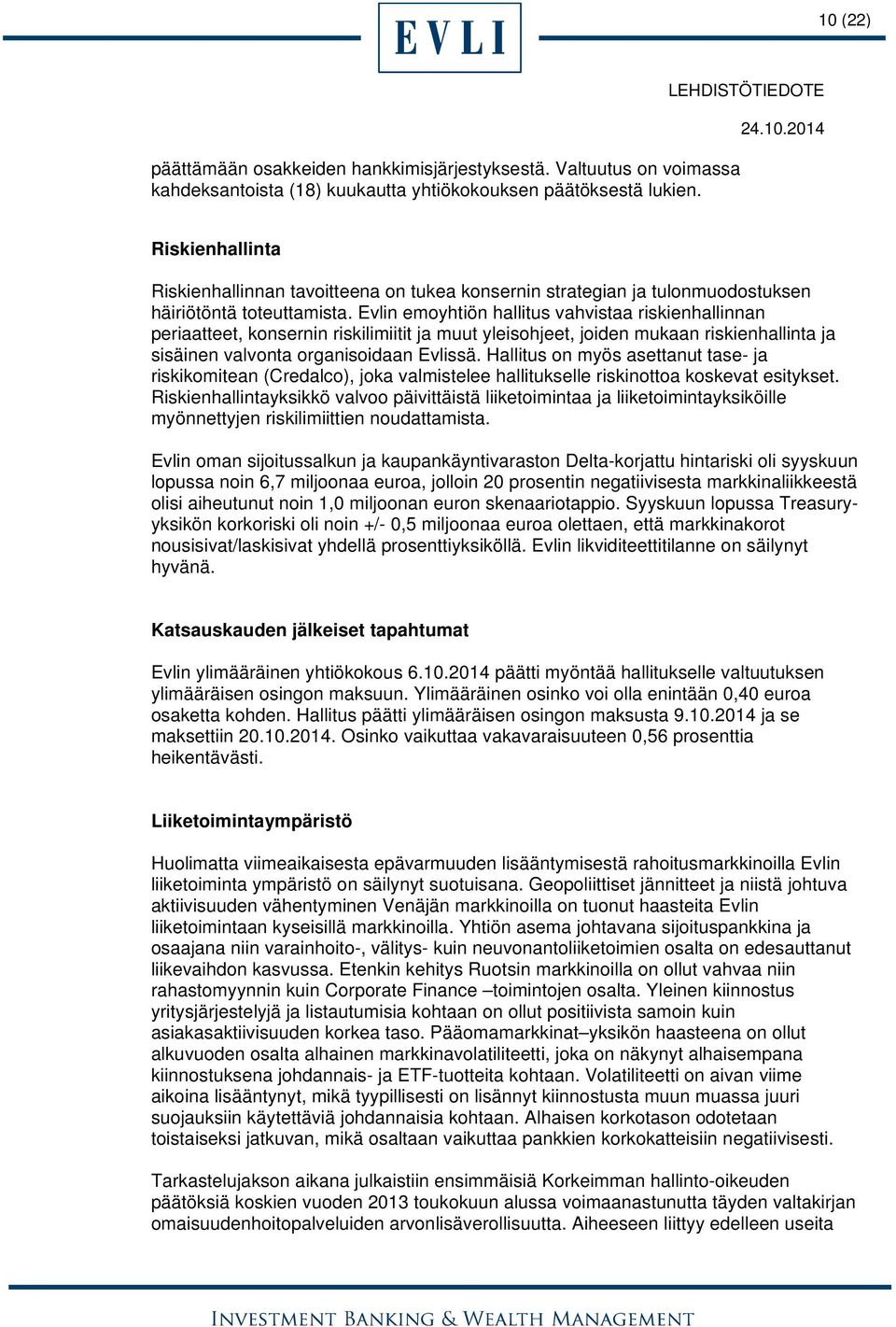 Evlin emoyhtiön hallitus vahvistaa riskienhallinnan periaatteet, konsernin riskilimiitit ja muut yleisohjeet, joiden mukaan riskienhallinta ja sisäinen valvonta organisoidaan Evlissä.