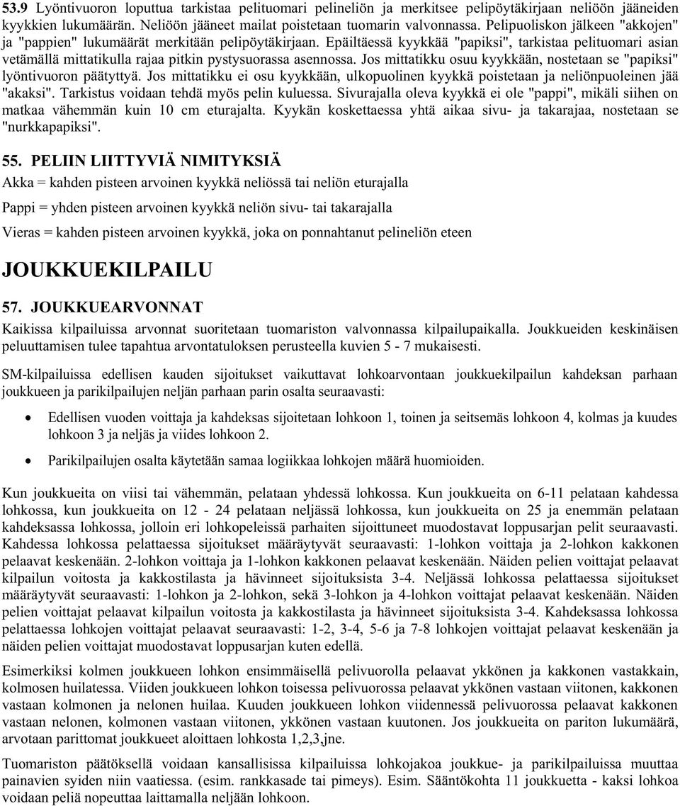 Epäiltäessä kyykkää "papiksi", tarkistaa pelituomari asian vetämällä mittatikulla rajaa pitkin pystysuorassa asennossa. Jos mittatikku osuu kyykkään, nostetaan se "papiksi" lyöntivuoron päätyttyä.