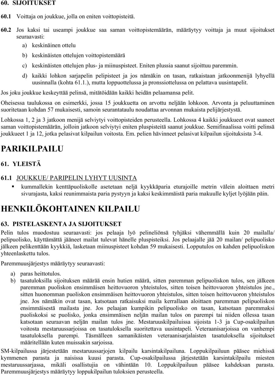 2 Jos kaksi tai useampi joukkue saa saman voittopistemäärän, määräytyy voittaja ja muut sijoitukset seuraavasti: a) keskinäinen ottelu b) keskinäisten ottelujen voittopistemäärä c) keskinäisten