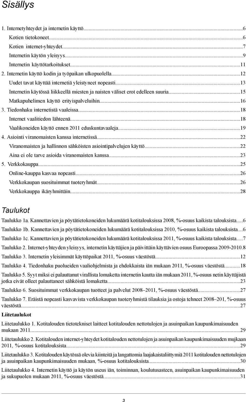 .. Matkapuhelimen käyttö erityispalveluihin.... Tiedonhaku internetistä vaaleissa... Internet vaalitiedon lähteenä... Vaalikoneiden käyttö ennen eduskuntavaaleja.