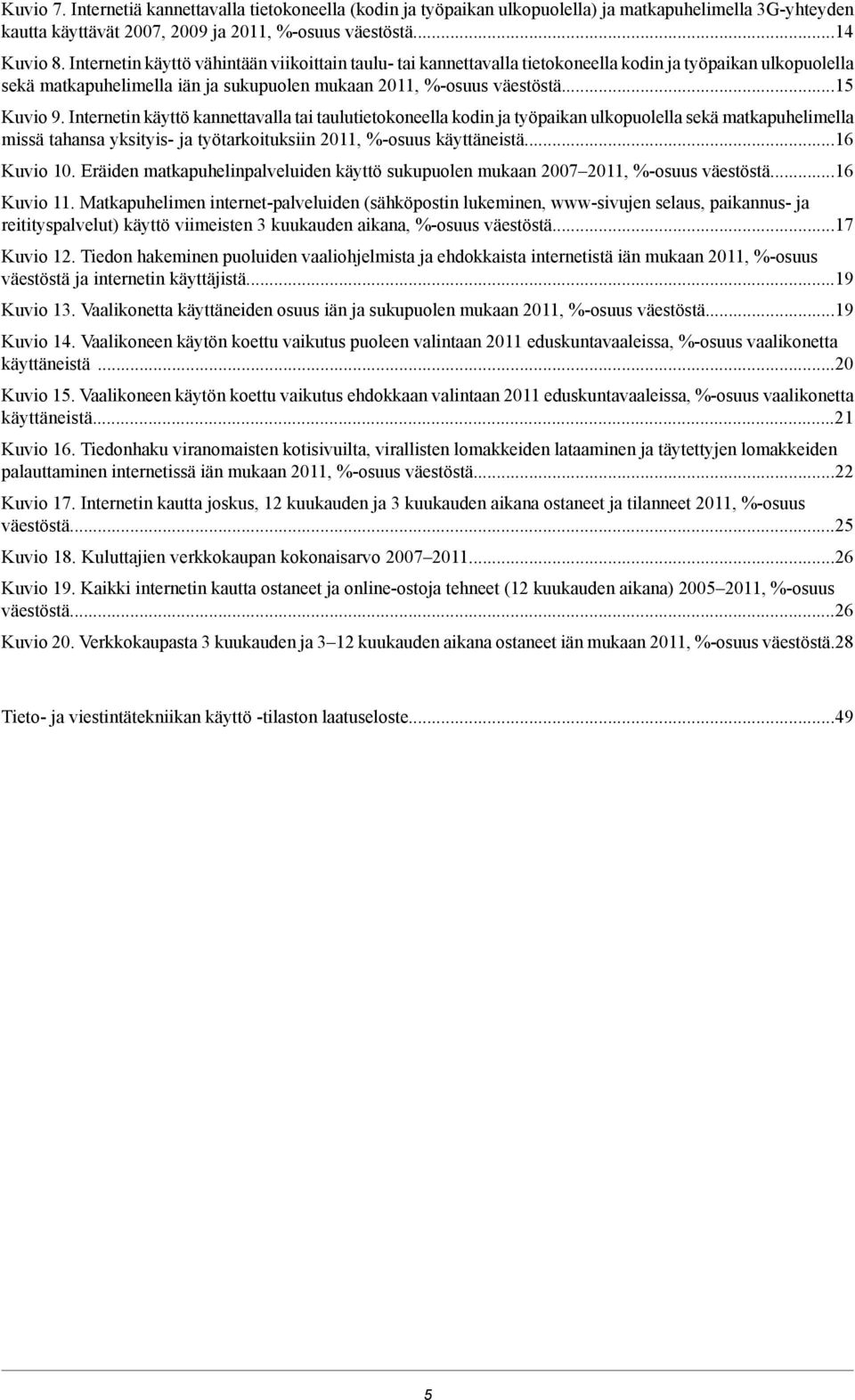 Internetin käyttö kannettavalla tai taulutietokoneella kodin ja työpaikan ulkopuolella sekä matkapuhelimella missä tahansa yksityis- ja työtarkoituksiin, %-osuus käyttäneistä... Kuvio.