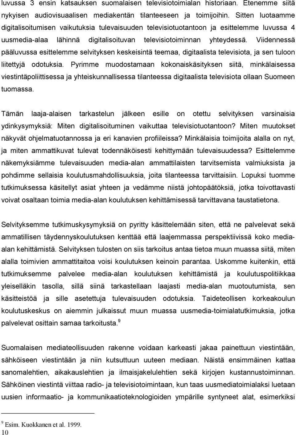 Viidennessä pääluvussa esittelemme selvityksen keskeisintä teemaa, digitaalista televisiota, ja sen tuloon liitettyjä odotuksia.