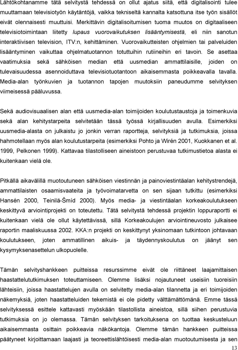 Merkittävin digitalisoitumisen tuoma muutos on digitaaliseen televisiotoimintaan liitetty lupaus vuorovaikutuksen lisääntymisestä, eli niin sanotun interaktiivisen television, ITV:n, kehittäminen.