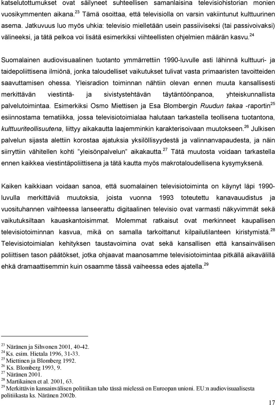 24 Suomalainen audiovisuaalinen tuotanto ymmärrettiin 1990-luvulle asti lähinnä kulttuuri- ja taidepoliittisena ilmiönä, jonka taloudelliset vaikutukset tulivat vasta primaaristen tavoitteiden