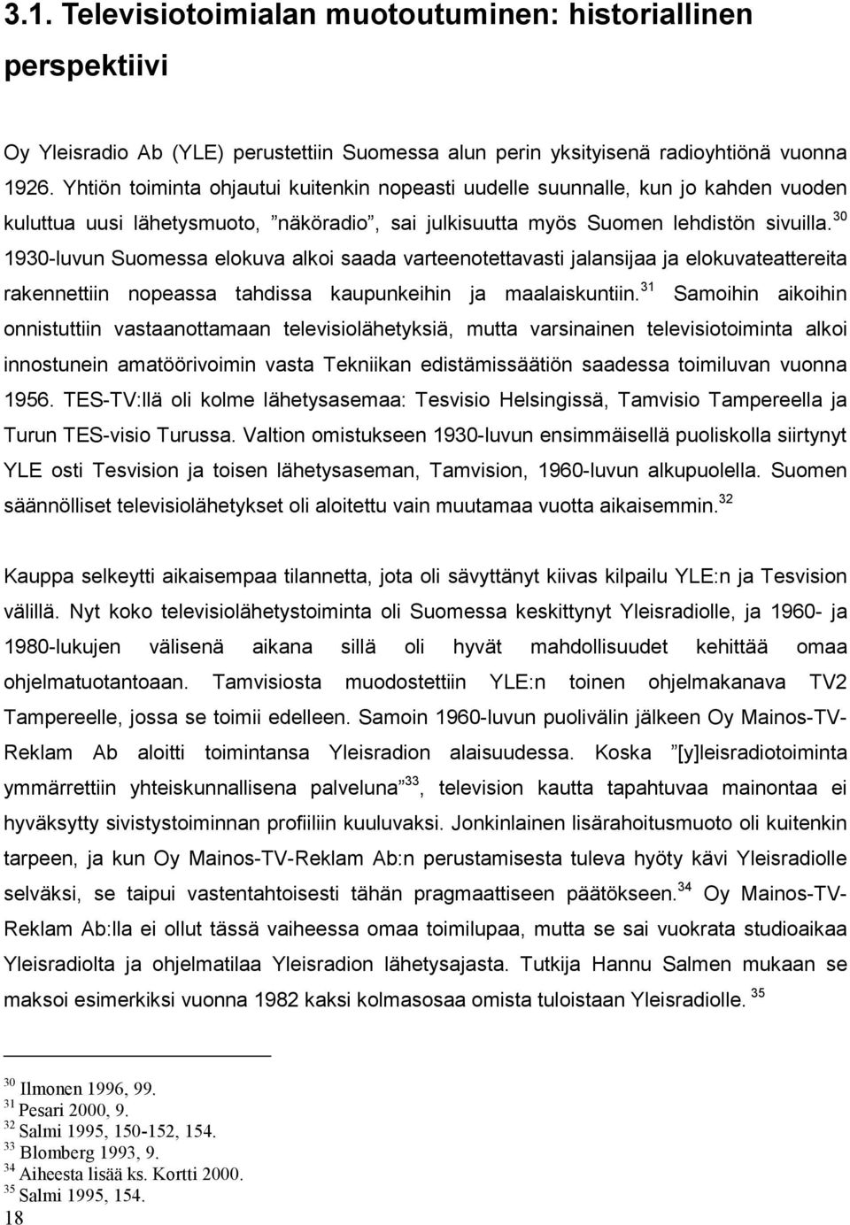 30 1930-luvun Suomessa elokuva alkoi saada varteenotettavasti jalansijaa ja elokuvateattereita rakennettiin nopeassa tahdissa kaupunkeihin ja maalaiskuntiin.