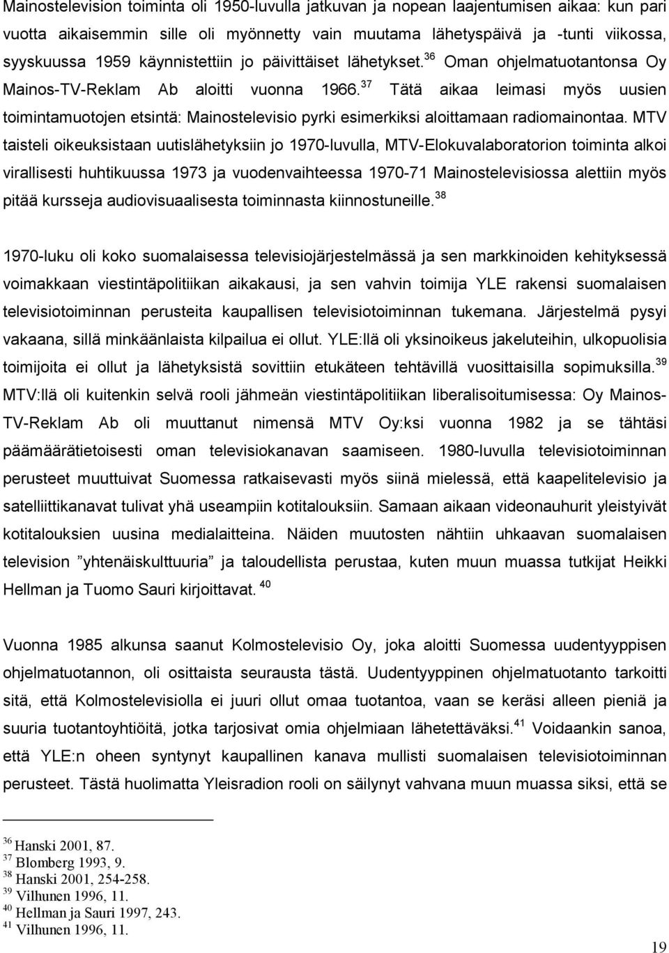 37 Tätä aikaa leimasi myös uusien toimintamuotojen etsintä: Mainostelevisio pyrki esimerkiksi aloittamaan radiomainontaa.