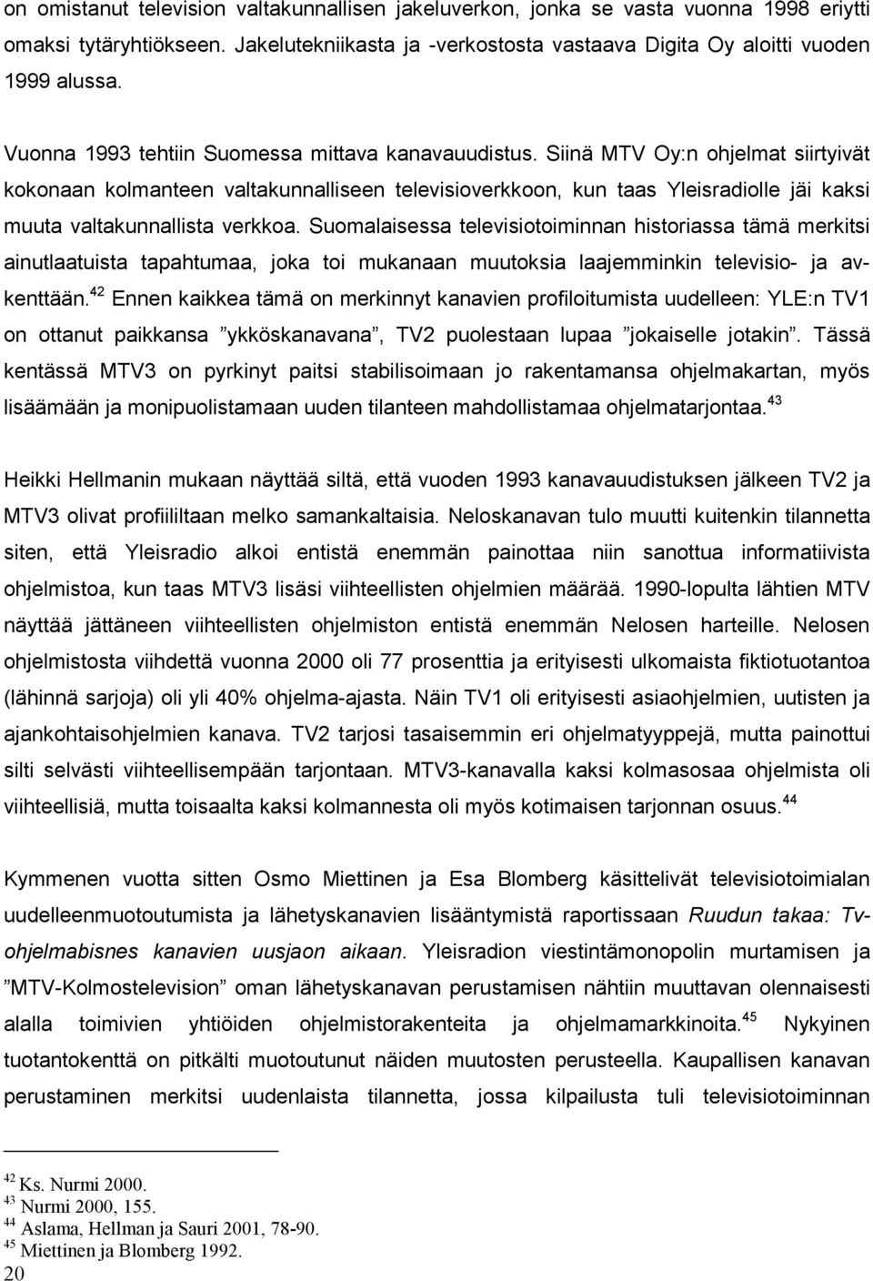 Siinä MTV Oy:n ohjelmat siirtyivät kokonaan kolmanteen valtakunnalliseen televisioverkkoon, kun taas Yleisradiolle jäi kaksi muuta valtakunnallista verkkoa.