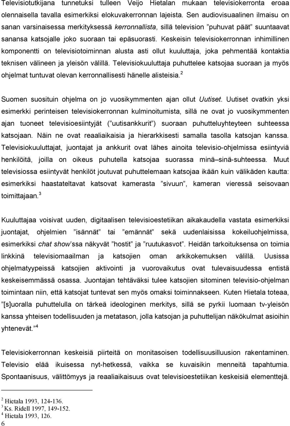 Keskeisin televisiokerronnan inhimillinen komponentti on televisiotoiminnan alusta asti ollut kuuluttaja, joka pehmentää kontaktia teknisen välineen ja yleisön välillä.