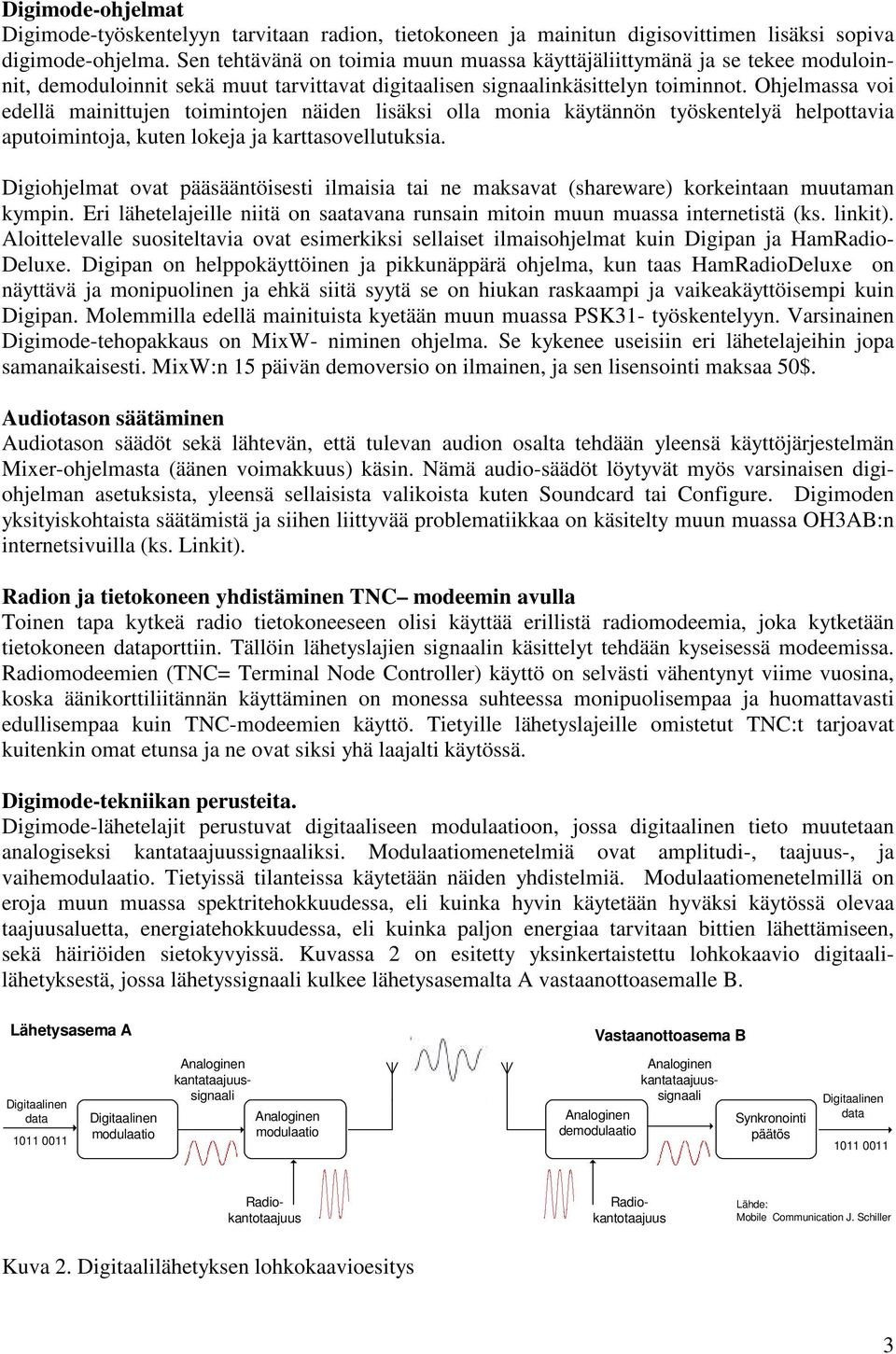 Ohjelmassa voi edellä mainittujen toimintojen näiden lisäksi olla monia käytännön työskentelyä helpottavia aputoimintoja, kuten lokeja ja karttasovellutuksia.